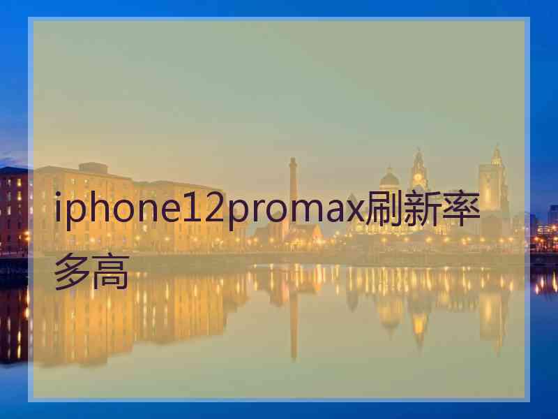 iphone12promax刷新率多高