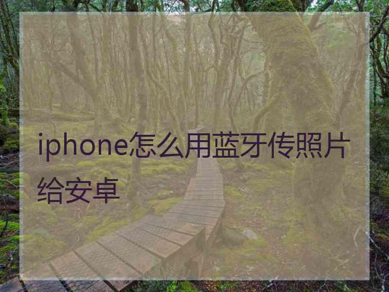 iphone怎么用蓝牙传照片给安卓