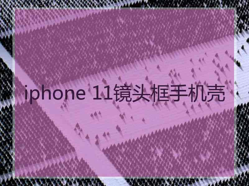 iphone 11镜头框手机壳