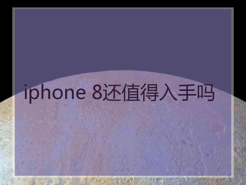 iphone 8还值得入手吗