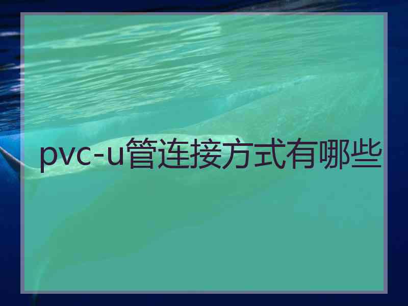 pvc-u管连接方式有哪些