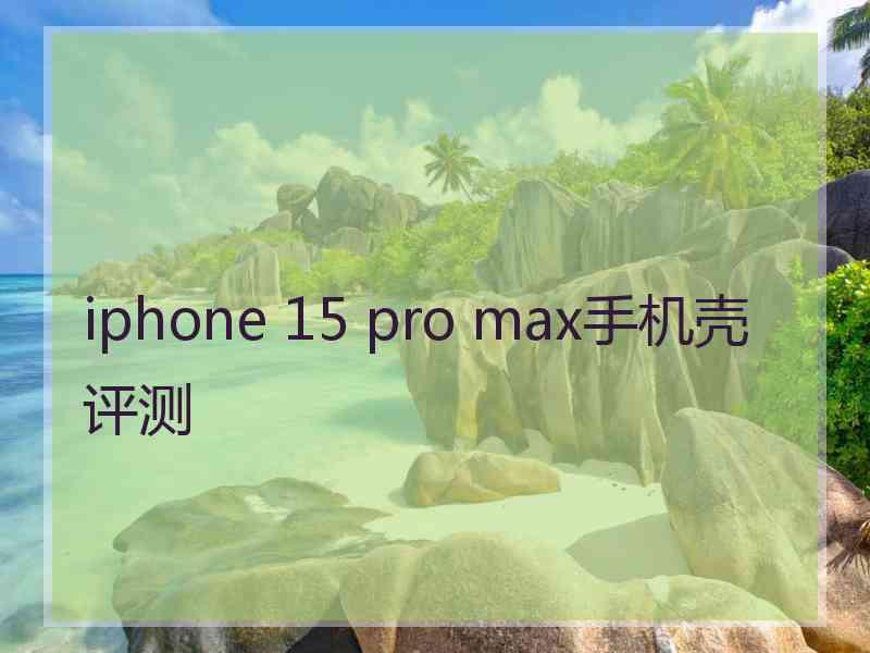 iphone 15 pro max手机壳评测