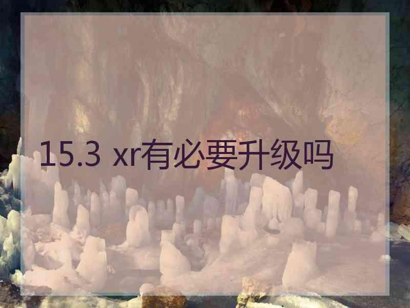 15.3 xr有必要升级吗