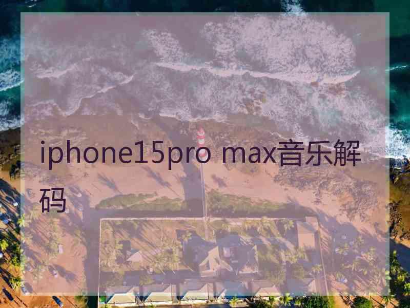 iphone15pro max音乐解码