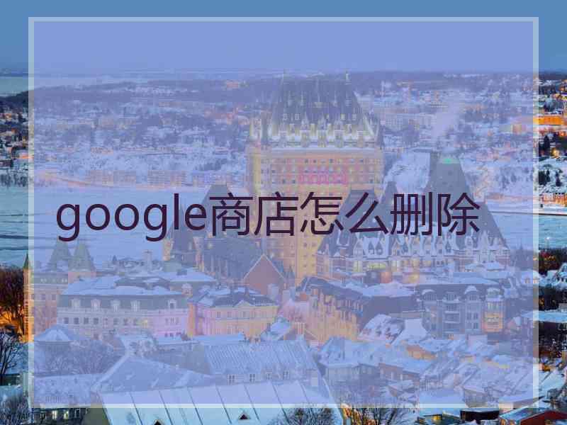 google商店怎么删除