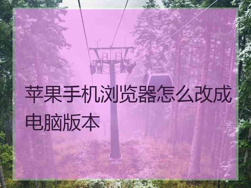 苹果手机浏览器怎么改成电脑版本