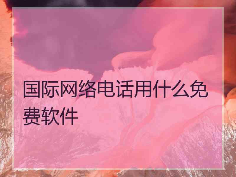 国际网络电话用什么免费软件