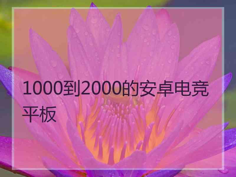 1000到2000的安卓电竞平板