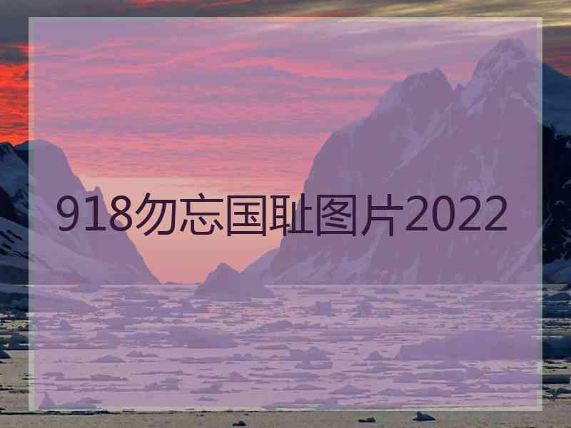 918勿忘国耻图片2022