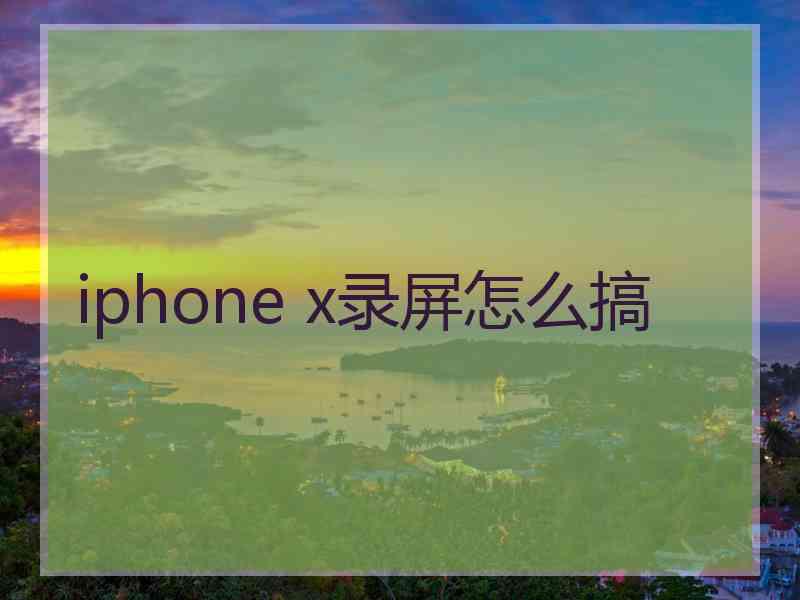 iphone x录屏怎么搞