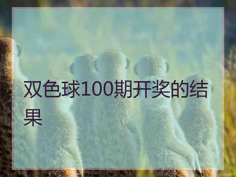 双色球100期开奖的结果