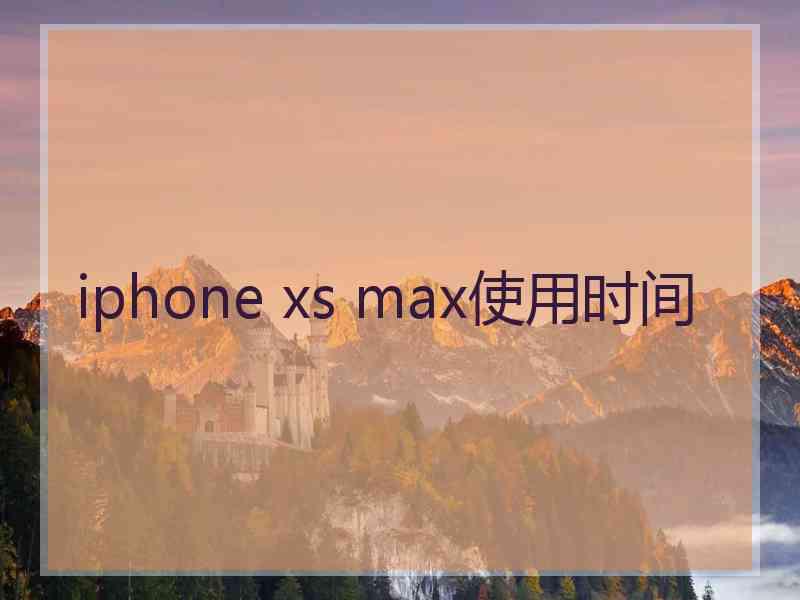 iphone xs max使用时间