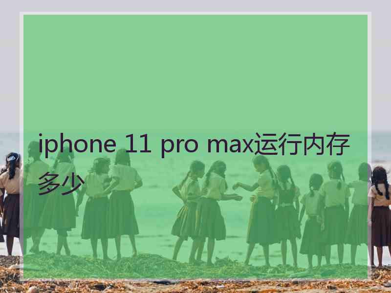 iphone 11 pro max运行内存多少