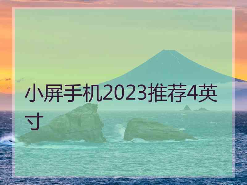 小屏手机2023推荐4英寸