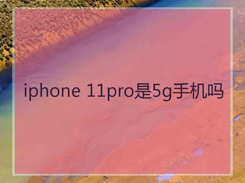 iphone 11pro是5g手机吗