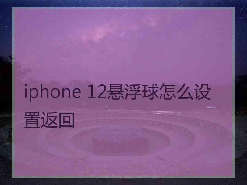 iphone 12悬浮球怎么设置返回