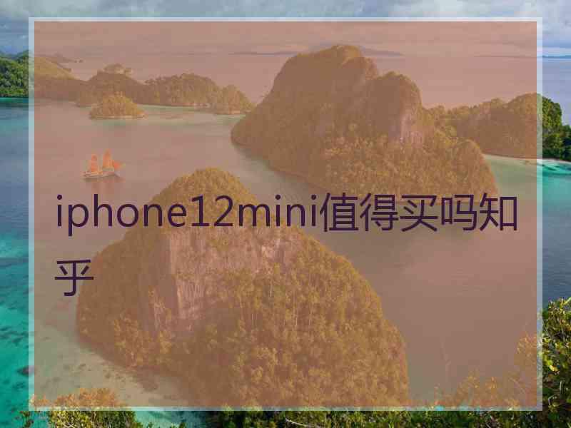 iphone12mini值得买吗知乎