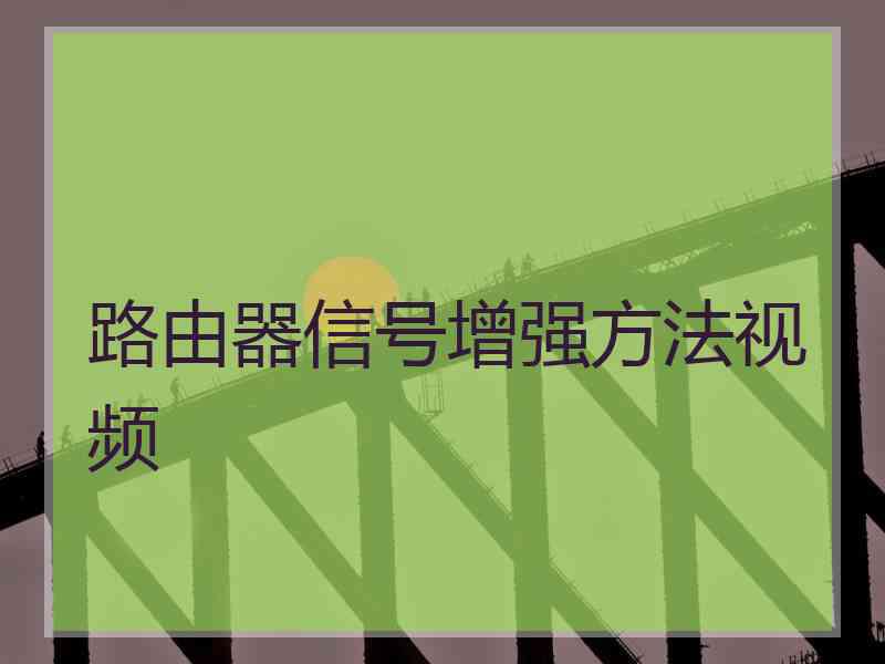 路由器信号增强方法视频