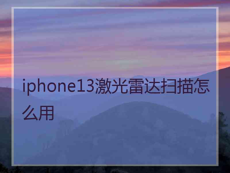 iphone13激光雷达扫描怎么用