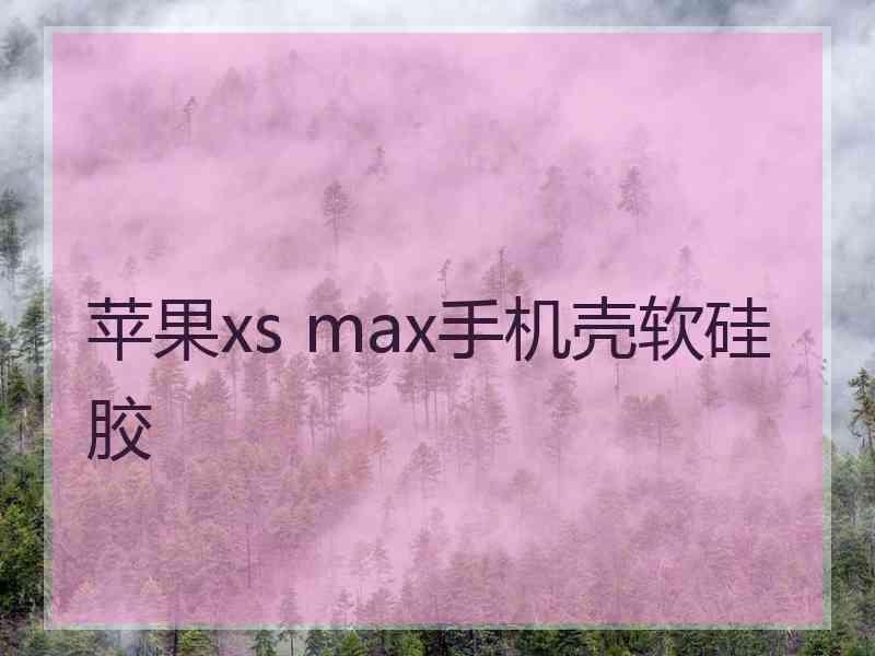 苹果xs max手机壳软硅胶