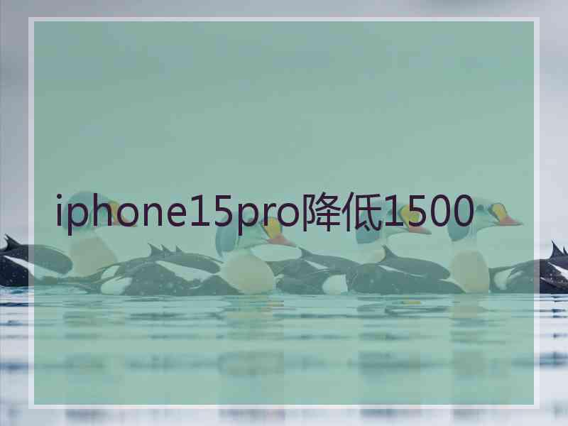 iphone15pro降低1500