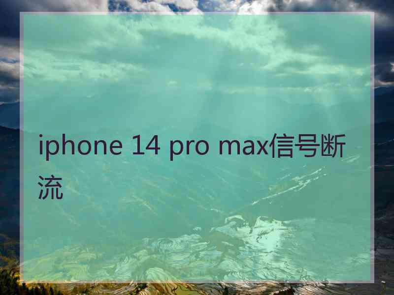 iphone 14 pro max信号断流