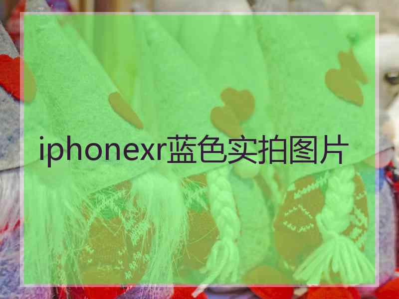 iphonexr蓝色实拍图片