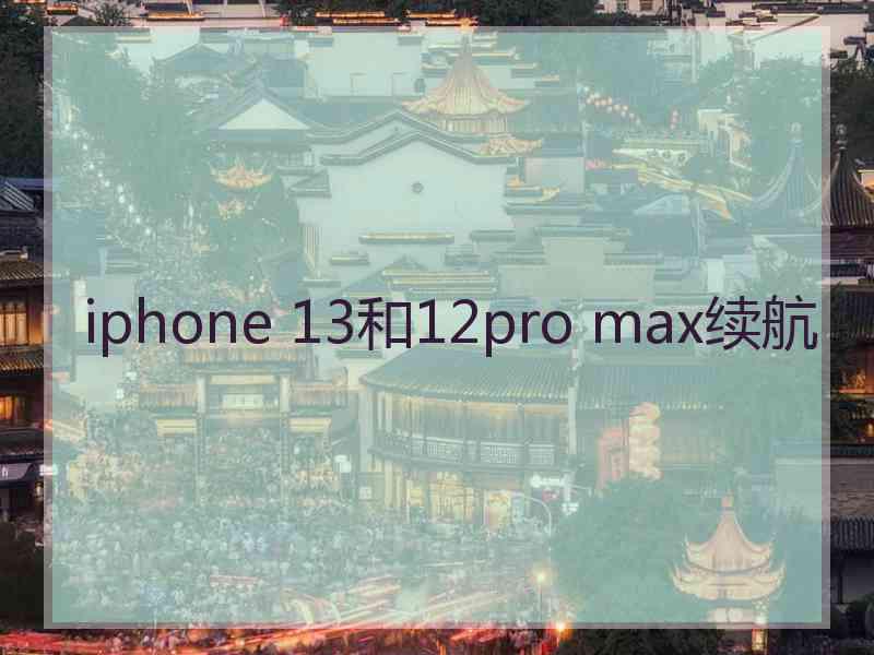 iphone 13和12pro max续航