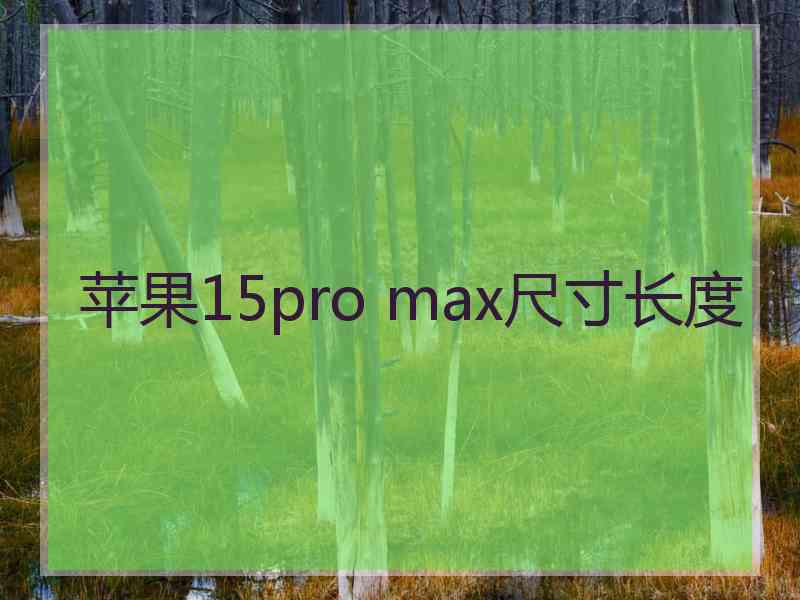 苹果15pro max尺寸长度