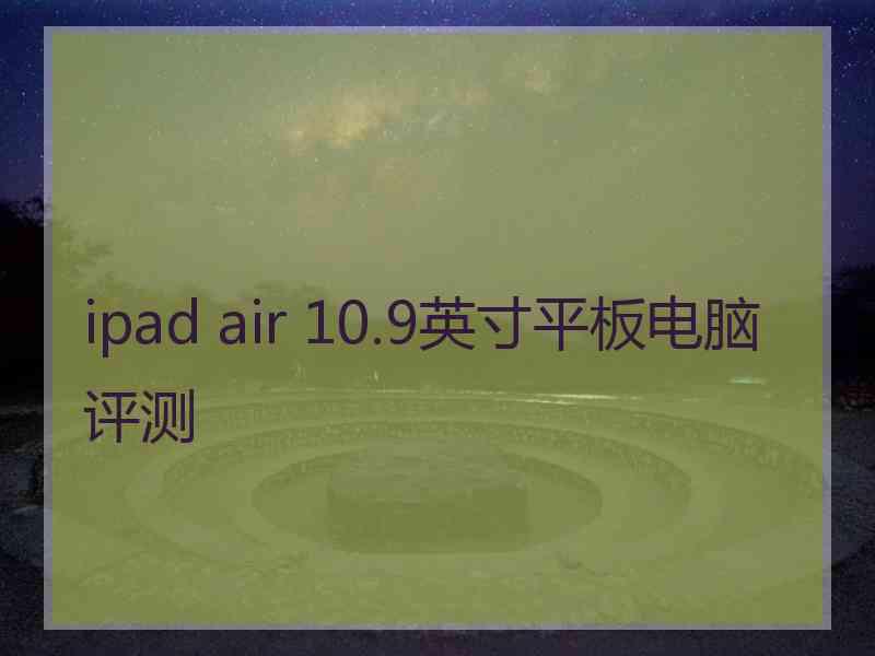 ipad air 10.9英寸平板电脑评测