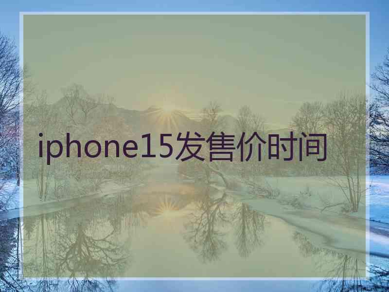 iphone15发售价时间