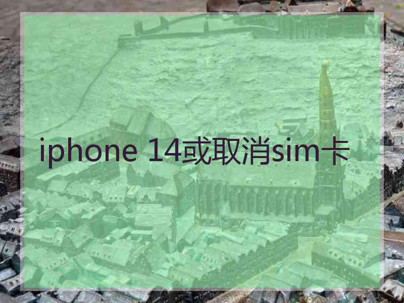 iphone 14或取消sim卡