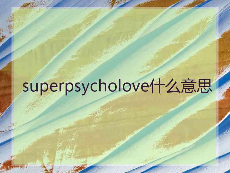 superpsycholove什么意思