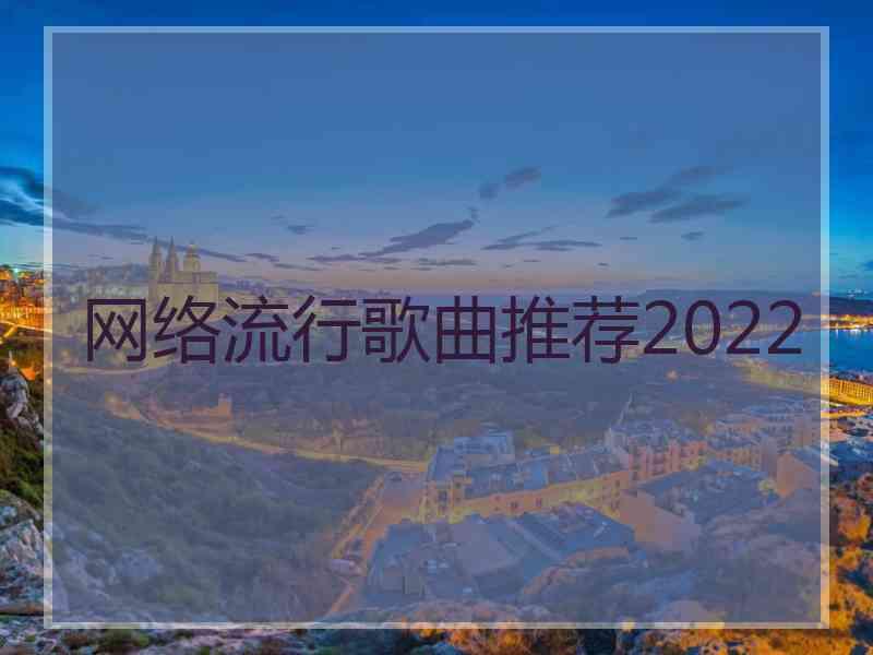 网络流行歌曲推荐2022