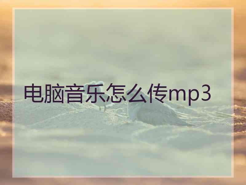 电脑音乐怎么传mp3