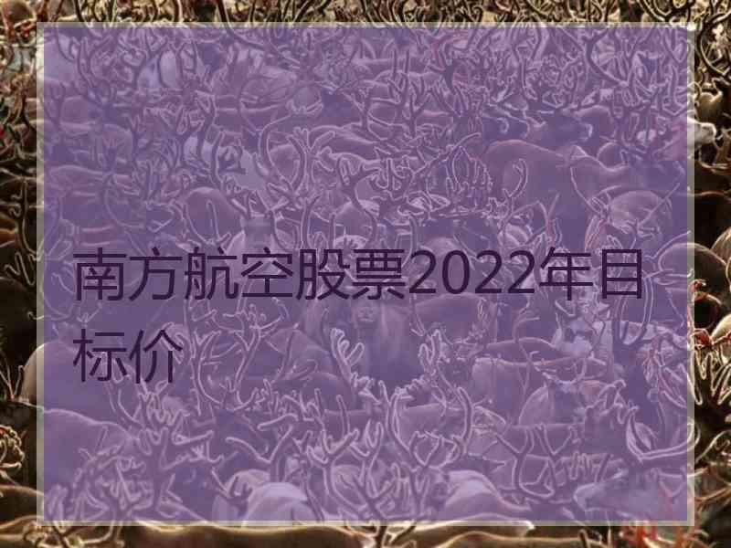 南方航空股票2022年目标价