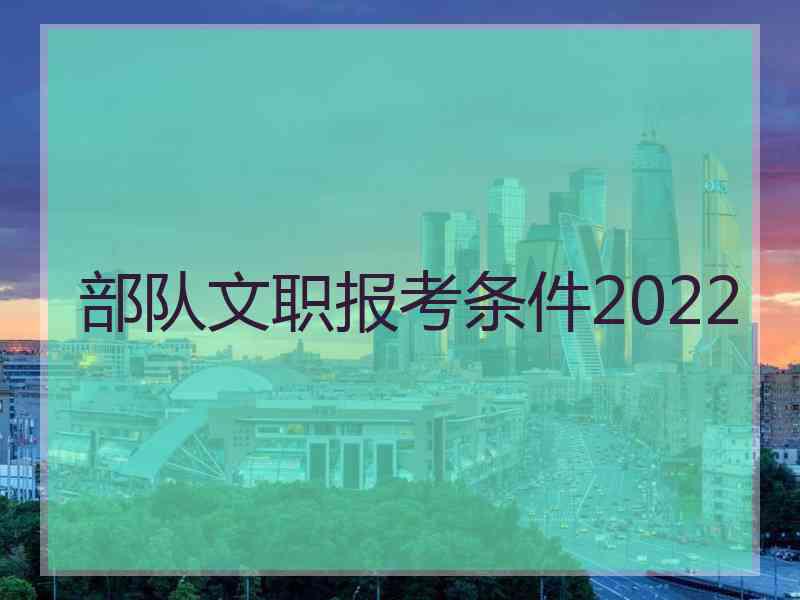 部队文职报考条件2022