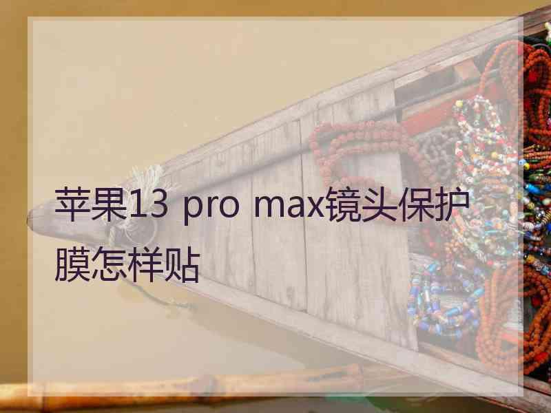 苹果13 pro max镜头保护膜怎样贴