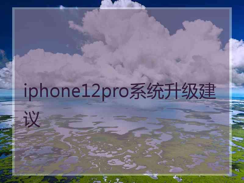 iphone12pro系统升级建议