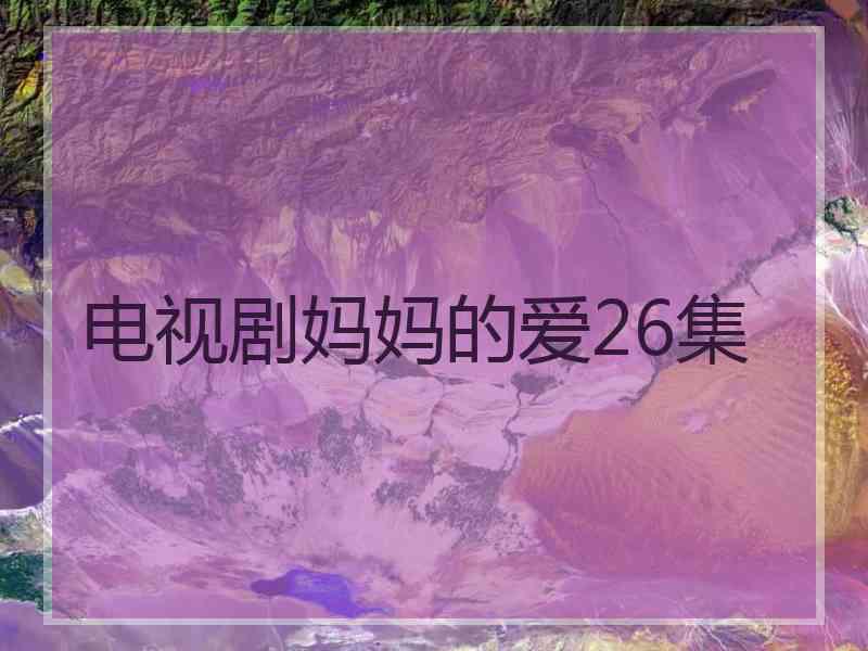 电视剧妈妈的爱26集