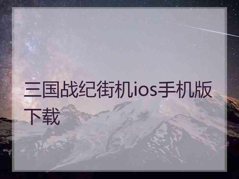 三国战纪街机ios手机版下载