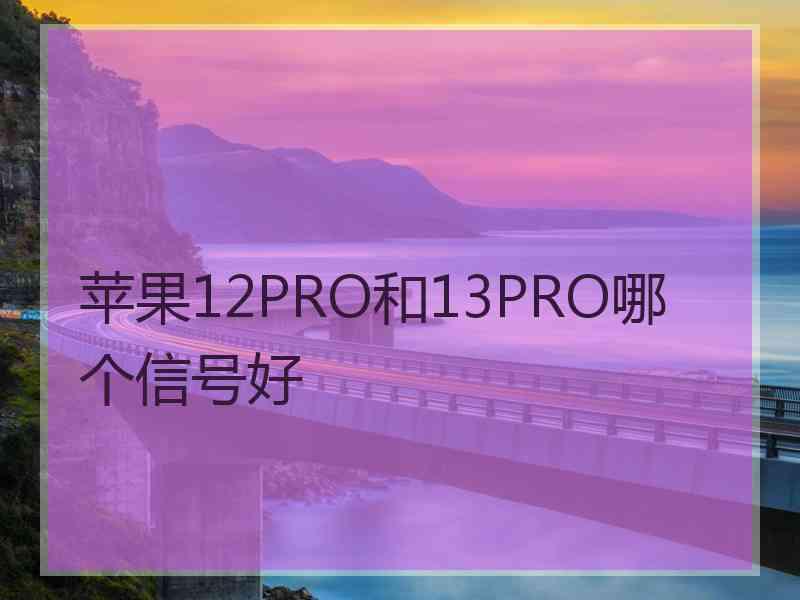 苹果12PRO和13PRO哪个信号好