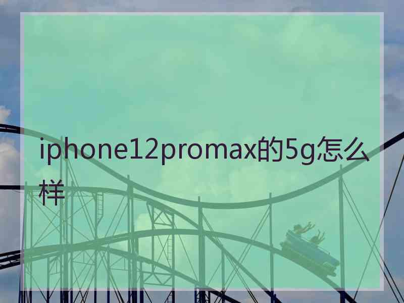 iphone12promax的5g怎么样