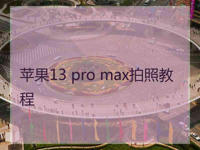 苹果13 pro max拍照教程