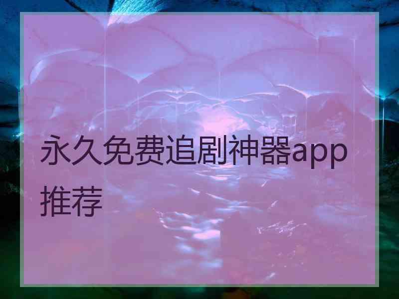 永久免费追剧神器app推荐