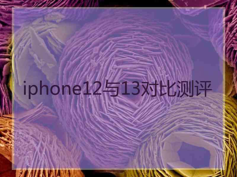 iphone12与13对比测评