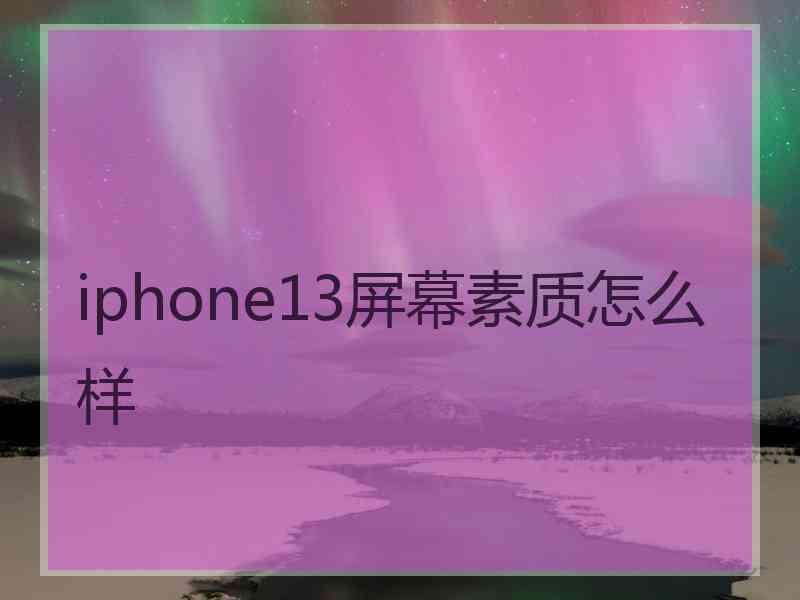 iphone13屏幕素质怎么样