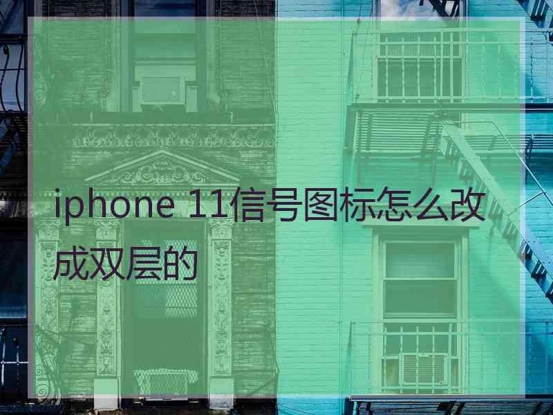 iphone 11信号图标怎么改成双层的