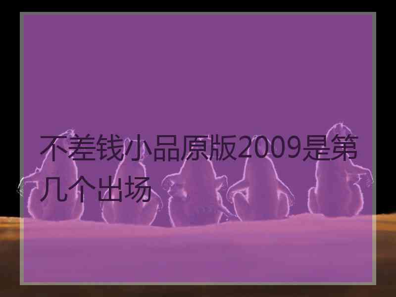 不差钱小品原版2009是第几个出场