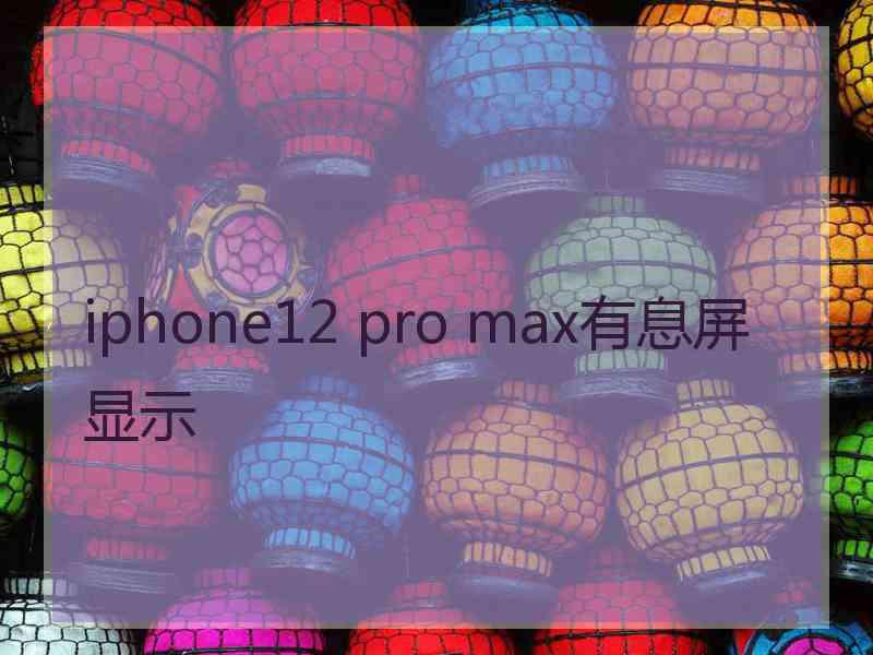 iphone12 pro max有息屏显示